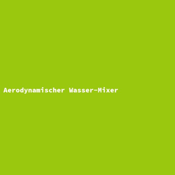 Aerodynamischer Wasser-Mixer