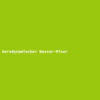 Aerodynamischer Wasser-Mixer