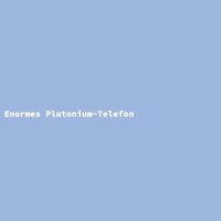 Enormes Plutonium-Telefon