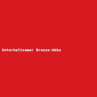 Unterhaltsamer Bronze-Akku