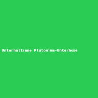Unterhaltsame Plutonium-Unterhose