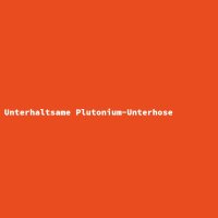 Unterhaltsame Plutonium-Unterhose