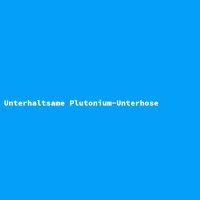 Entertaining Plutonium Underwear