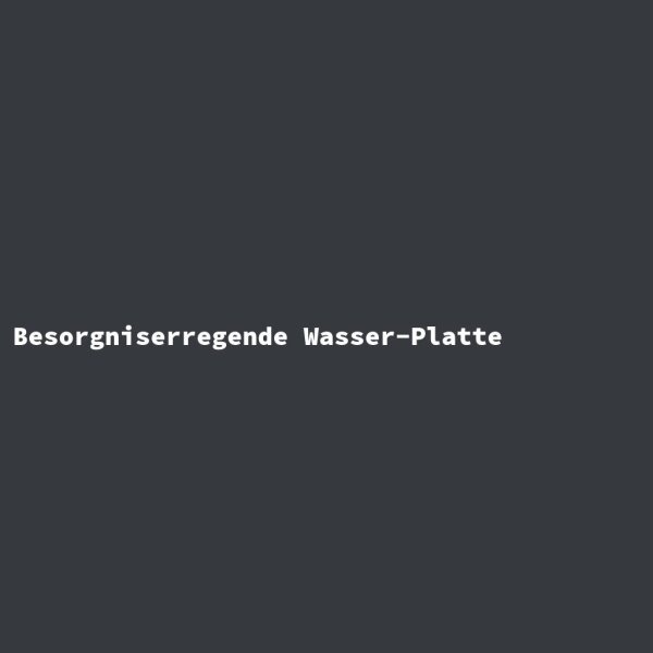 Besorgniserregende Wasser-Platte