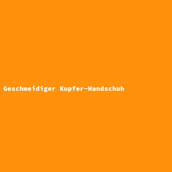 Geschmeidiger Kupfer-Handschuh