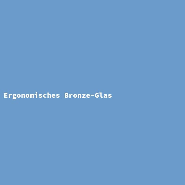 Ergonomisches Bronze-Glas