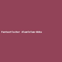 Fantastischer Aluminium-Akku