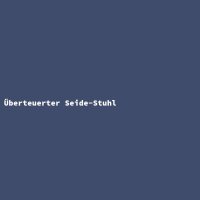 &Uuml;berteuerter Seide-Stuhl