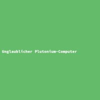 Unglaublicher Plutonium-Computer