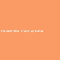 Unglaublicher Aluminium-Laptop