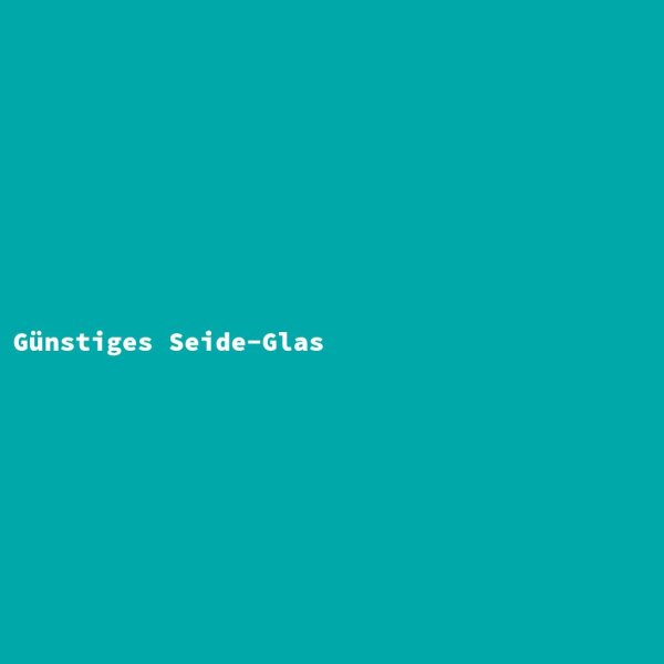 G&uuml;nstiges Seide-Glas