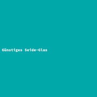 G&uuml;nstiges Seide-Glas