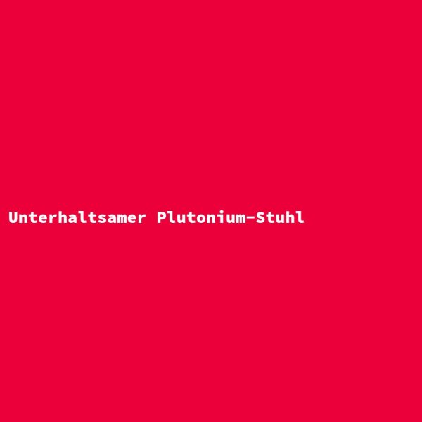 Unterhaltsamer Plutonium-Stuhl