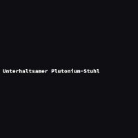 Unterhaltsamer Plutonium-Stuhl
