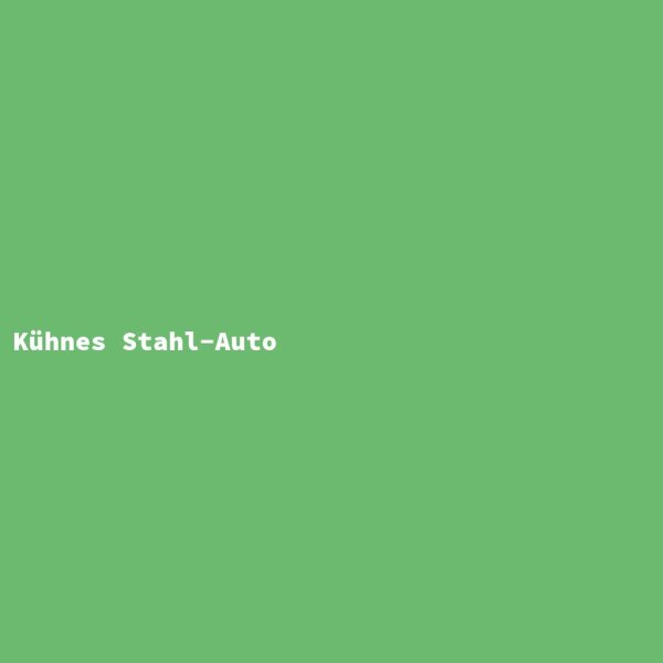 K&uuml;hnes Stahl-Auto