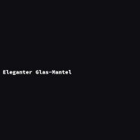 Eleganter Glas-Mantel