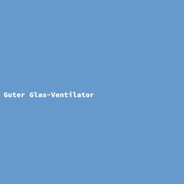 Guter Glas-Ventilator