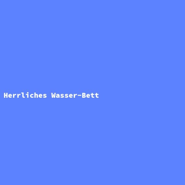 Herrliches Wasser-Bett