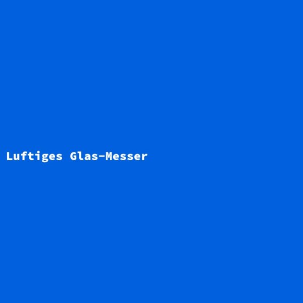 Luftiges Glas-Messer