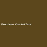 Gigantischer Glas-Ventilator