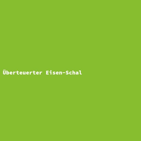&Uuml;berteuerter Eisen-Schal