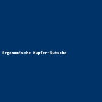 Ergonomische Kupfer-Rutsche