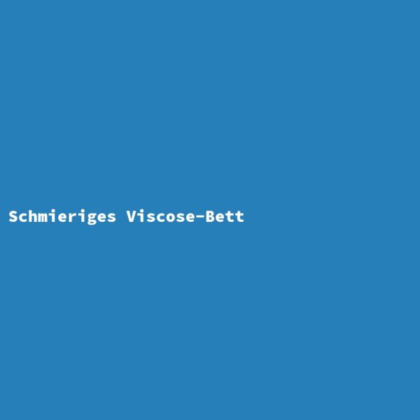 Schmieriges Viscose-Bett