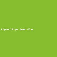Eigenwilliges Gummi-Glas