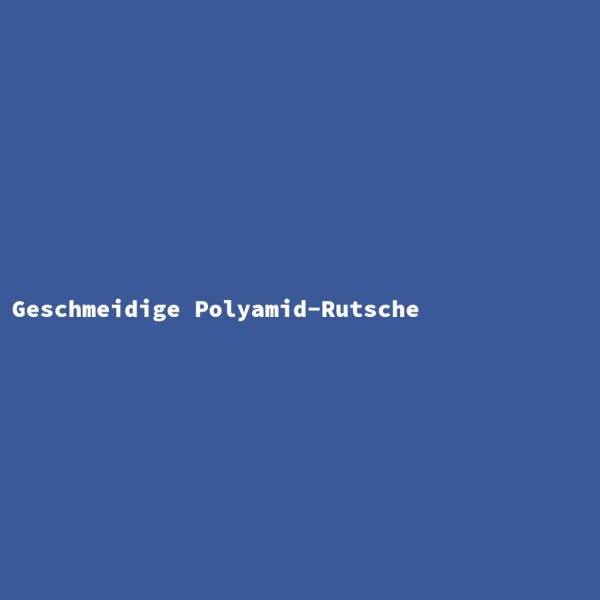 Geschmeidige Polyamid-Rutsche