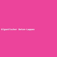 Gigantischer Beton-Lappen