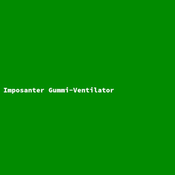 Imposanter Gummi-Ventilator