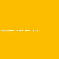 Imposanter Gummi-Ventilator