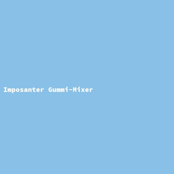 Imposanter Gummi-Mixer