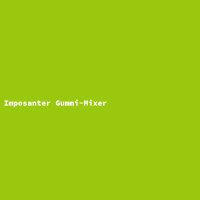 Imposanter Gummi-Mixer
