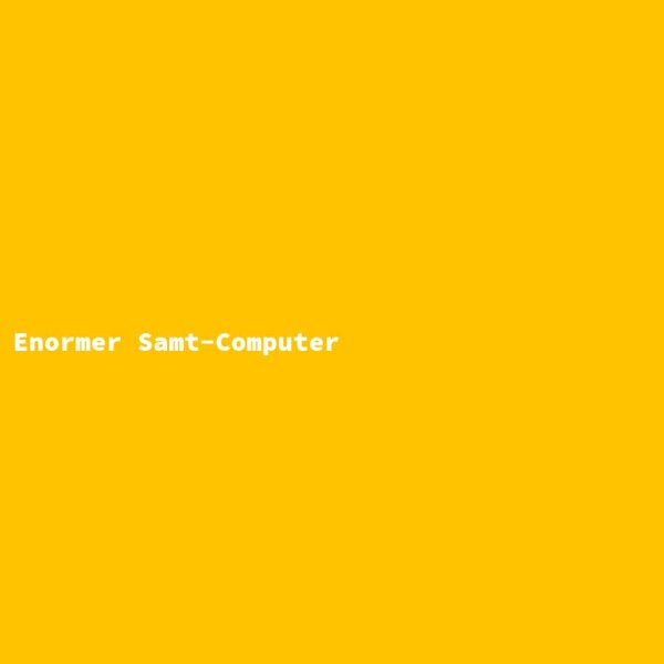 Enormer Samt-Computer