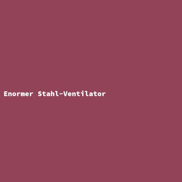 Enormer Stahl-Ventilator