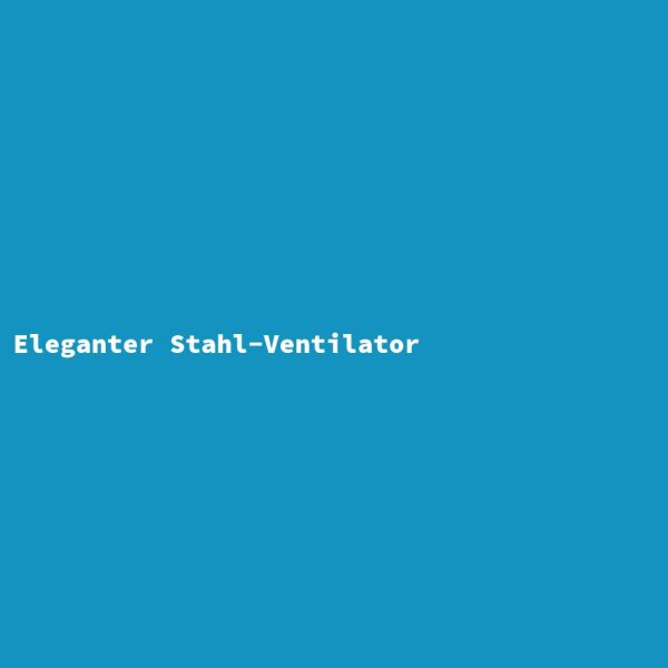 Eleganter Stahl-Ventilator