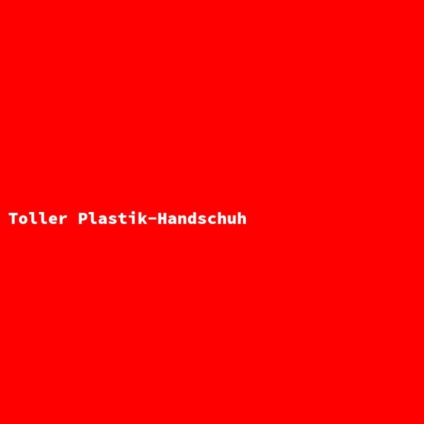Toller Plastik-Handschuh