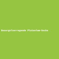 Besorgniserregende Plutonium-Socke