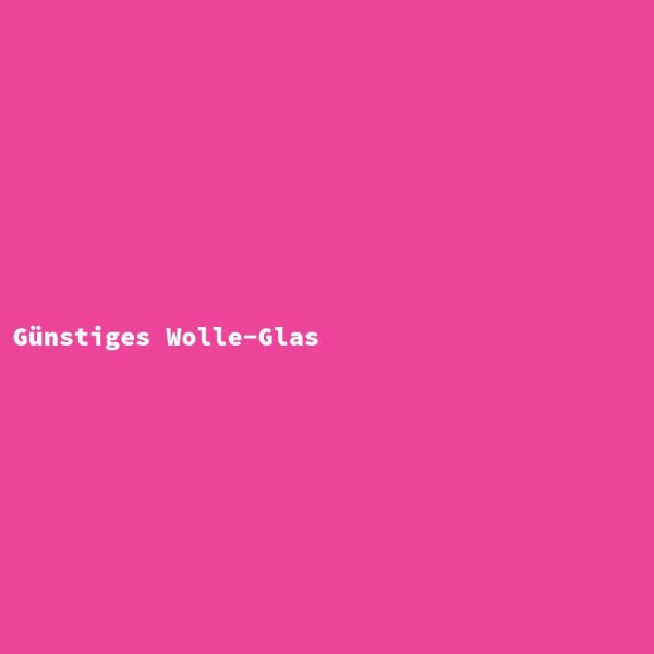G&uuml;nstiges Wolle-Glas