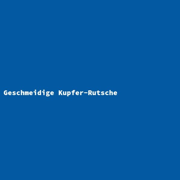 Geschmeidige Kupfer-Rutsche