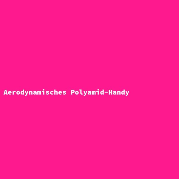 Aerodynamisches Polyamid-Handy