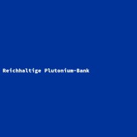 Reichhaltige Plutonium-Bank
