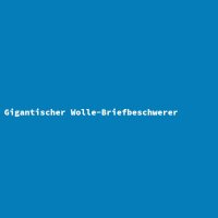 Gigantischer Wolle-Briefbeschwerer