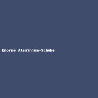 Enorme Aluminium-Schuhe