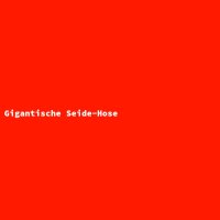 Gigantische Seide-Hose