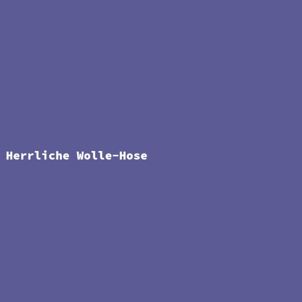Herrliche Wolle-Hose