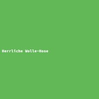 Herrliche Wolle-Hose