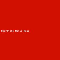 Herrliche Wolle-Hose