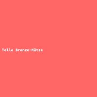 Tolle Bronze-M&uuml;tze